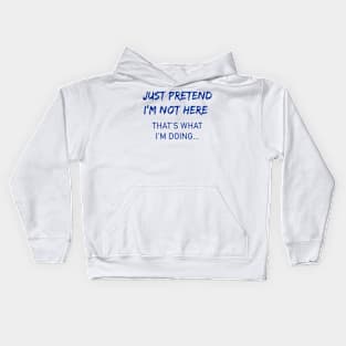 Just Pretend I'm Not Here Sarcastic Adult Humor Sarcasm Very Funny T Shirt Kids Hoodie